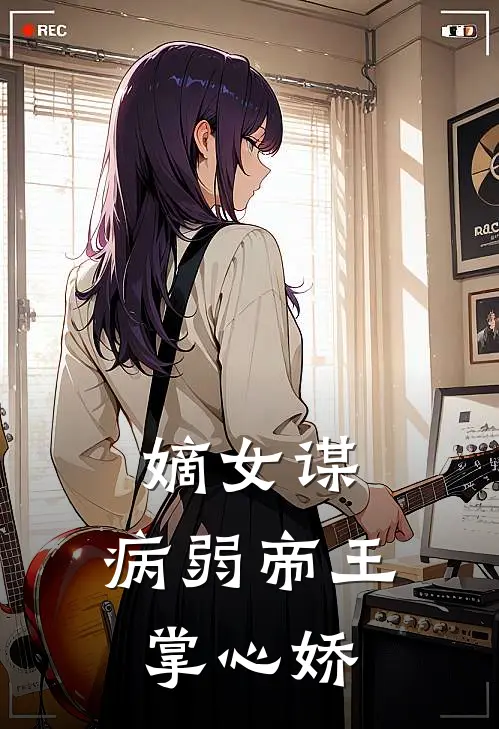 嫡女谋：病弱帝王掌心娇