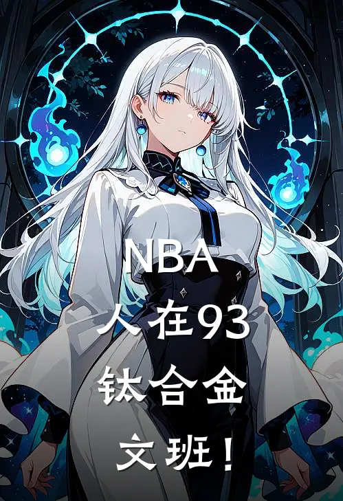 NBA：人在93，钛合金文班！(翠莲洁雯)小说完整版_完结好看小说NBA：人在93，钛合金文班！翠莲洁雯