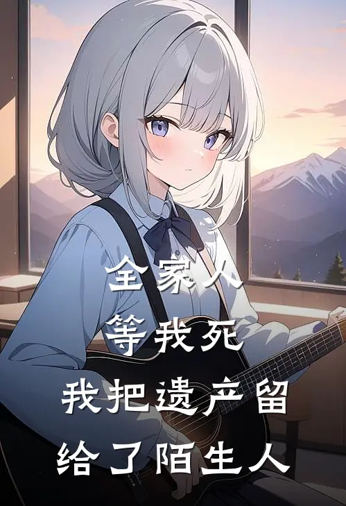 全家人等我死，我把遗产留给了陌生人