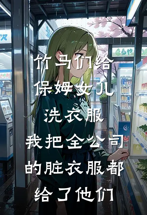 竹马们给保姆女儿洗衣服，我把全公司的脏衣服都给了他们江暖源顾林新热门小说_小说免费阅读竹马们给保姆女儿洗衣服，我把全公司的脏衣服都给了他们(江暖源顾林)