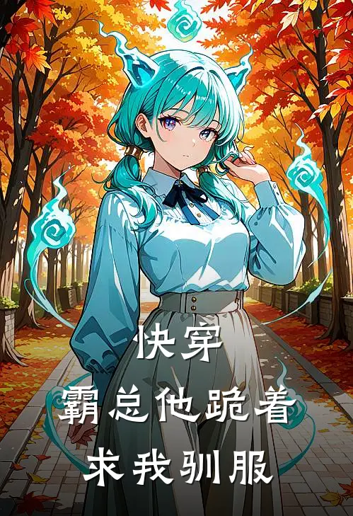 快穿：霸总他跪着求我驯服(楚怀琛林昭)免费小说_最新小说全文阅读快穿：霸总他跪着求我驯服楚怀琛林昭