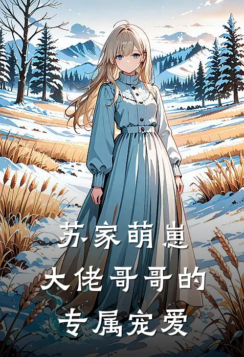 苏家萌崽：大佬哥哥的专属宠爱(苏廷渊苏明哲)最新小说_免费阅读完整版小说苏家萌崽：大佬哥哥的专属宠爱(苏廷渊苏明哲)