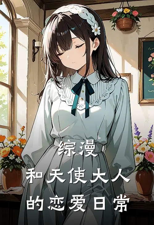 综漫：和天使大人的恋爱日常真昼椎名真昼最新免费小说_免费完本小说综漫：和天使大人的恋爱日常真昼椎名真昼