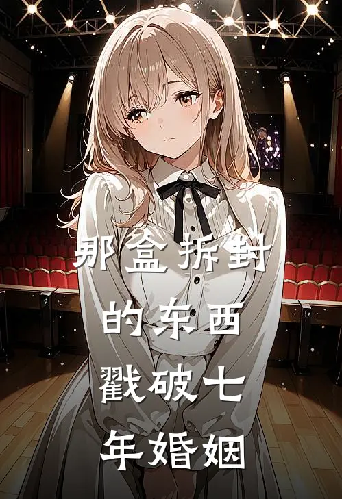 那盒拆封的东西，戳破七年婚姻林屿舟林屿舟包免费小说笔趣阁_完结小说免费阅读那盒拆封的东西，戳破七年婚姻林屿舟林屿舟包