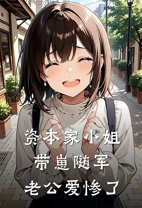 资本家小姐带崽随军，老公爱惨了江娇糖糖完整免费小说_热门小说阅读资本家小姐带崽随军，老公爱惨了江娇糖糖