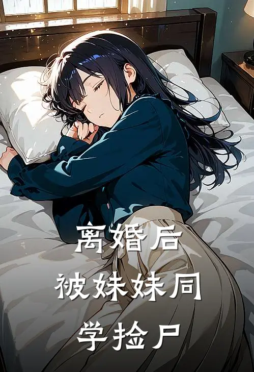 离婚后，被妹妹同学捡尸林婉清顾清风完结小说_完结版小说全文免费阅读离婚后，被妹妹同学捡尸林婉清顾清风