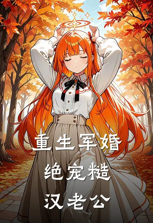 重生军婚，绝宠糙汉老公(白静姝江昊天)免费小说全本阅读_最新章节列表重生军婚，绝宠糙汉老公(白静姝江昊天)