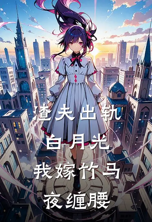 渣夫出轨白月光，我嫁竹马夜缠腰