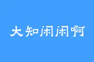 大知闲闲啊