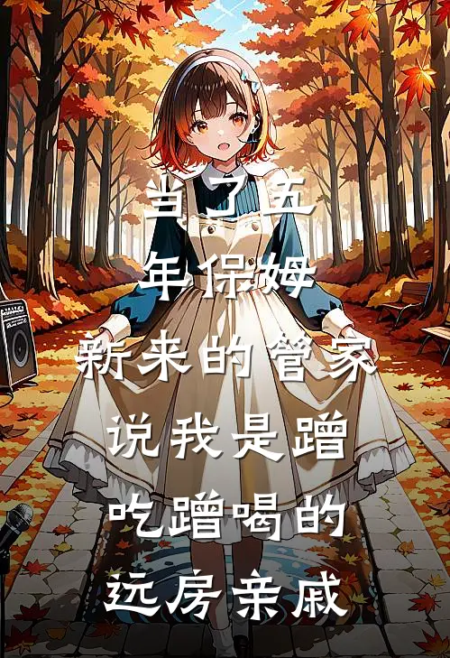 林薇周周(当了五年保姆，新来的管家说我是蹭吃蹭喝的远房亲戚)全章节在线阅读_(当了五年保姆，新来的管家说我是蹭吃蹭喝的远房亲戚)全本在线阅读