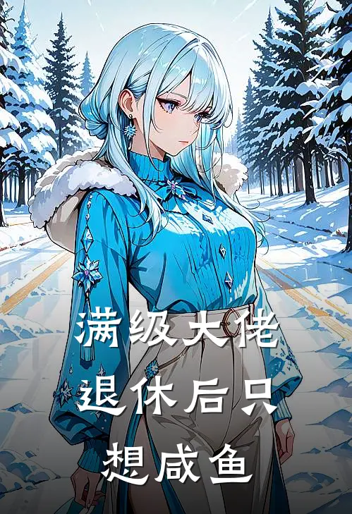 满级大佬退休后只想咸鱼休休休休小说完结_免费小说全本满级大佬退休后只想咸鱼(休休休休)