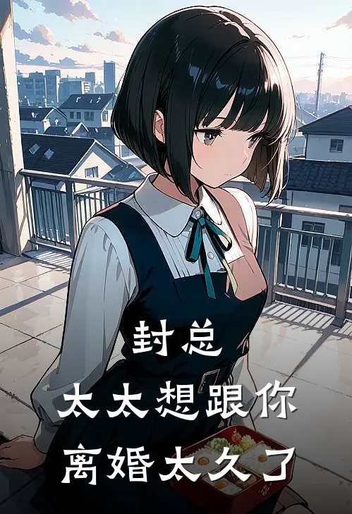 封总，太太想跟你离婚太久了苏晚封廷洲最新小说推荐_完结小说封总，太太想跟你离婚太久了(苏晚封廷洲)