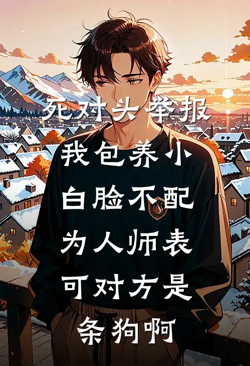 死对头举报我包养小白脸不配为人师表，可对方是条狗啊江雪林初完整版小说_小说完结推荐死对头举报我包养小白脸不配为人师表，可对方是条狗啊(江雪林初)