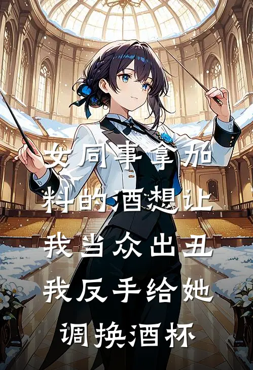 女同事拿加料的酒想让我当众出丑，我反手给她调换酒杯陈宇林薇薇小说完结免费_最新章节列表女同事拿加料的酒想让我当众出丑，我反手给她调换酒杯(陈宇林薇薇)