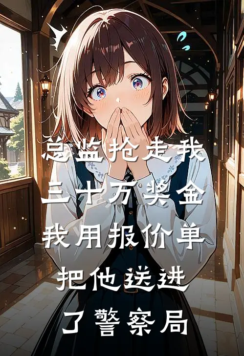 总监抢走我三十万奖金，我用报价单把他送进了警察局孟佳赵岩成免费完结版小说_小说完结总监抢走我三十万奖金，我用报价单把他送进了警察局孟佳赵岩成