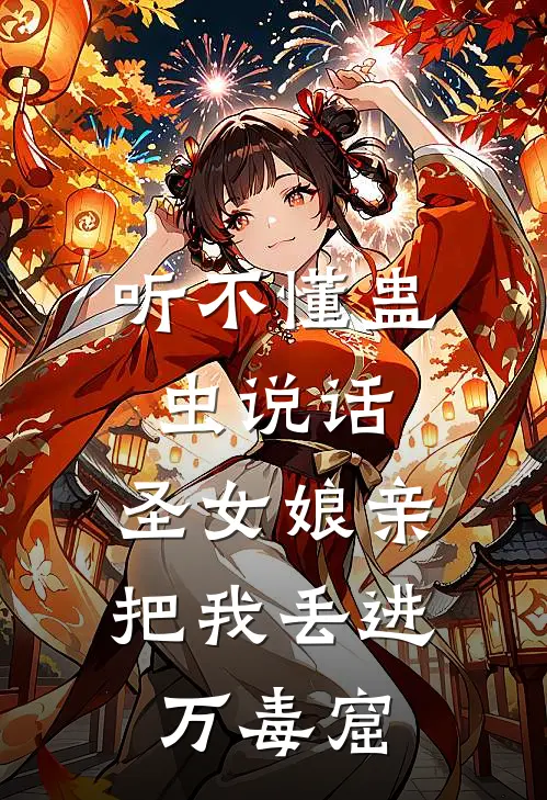 听不懂蛊虫说话，圣女娘亲把我丢进万毒窟南宫烨灵蝎全文在线阅读_听不懂蛊虫说话，圣女娘亲把我丢进万毒窟全集免费阅读