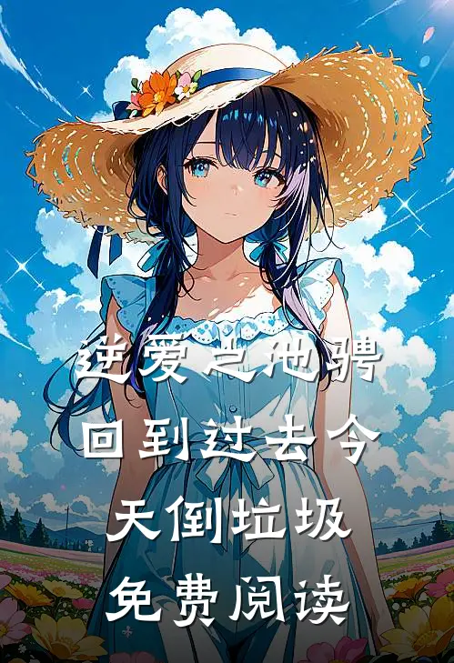 逆爱之池骋回到过去今天倒垃圾免费阅读