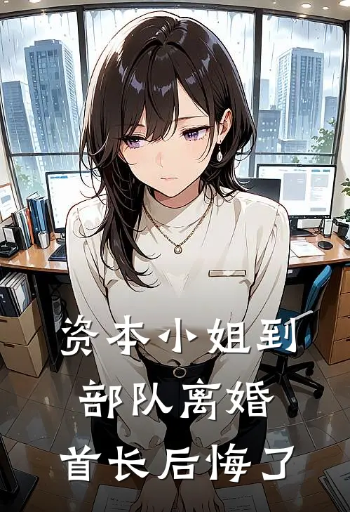 资本小姐到部队离婚，首长后悔了胡兮瑶胡招娣小说最新章节_最新小说推荐资本小姐到部队离婚，首长后悔了胡兮瑶胡招娣