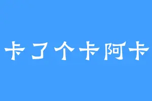 卡了个卡阿卡
