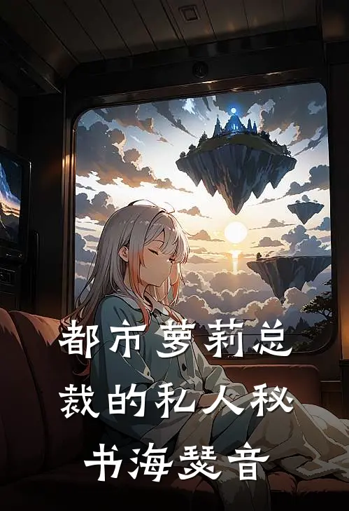 都市萝莉总裁的私人秘书海瑟音刻律德菈海瑟音完整版小说全文免费阅读_最新章节列表都市萝莉总裁的私人秘书海瑟音(刻律德菈海瑟音)