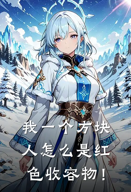 林嘉欣阿三我一个方块人怎么是红色收容物！完结版在线阅读_我一个方块人怎么是红色收容物！全集免费在线阅读