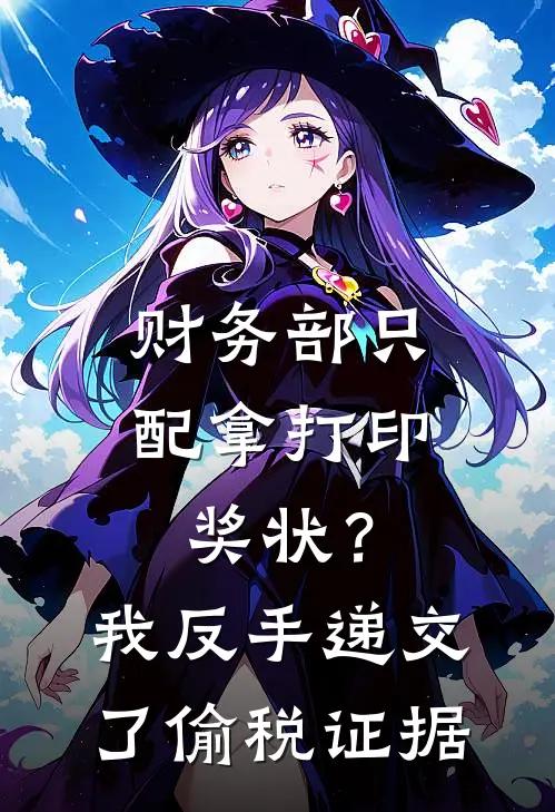 财务部只配拿打印奖状？我反手递交了偷税证据陈峰李言完结版免费阅读_财务部只配拿打印奖状？我反手递交了偷税证据全章节免费在线阅读