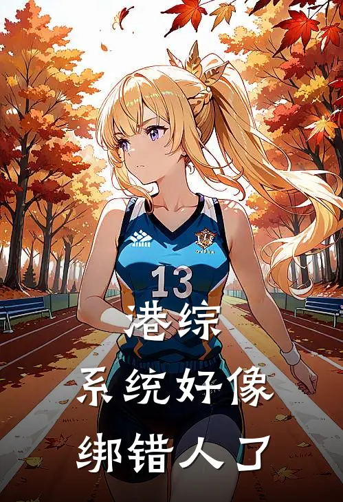 港综：系统好像绑错人了胡三梁小柔小说完整版免费阅读_最新章节列表港综：系统好像绑错人了(胡三梁小柔)