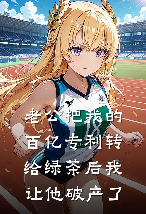 老公把我的百亿专利转给绿茶后我让他破产了顾衍瑶瑶完整版免费小说_热门网络小说推荐老公把我的百亿专利转给绿茶后我让他破产了(顾衍瑶瑶)