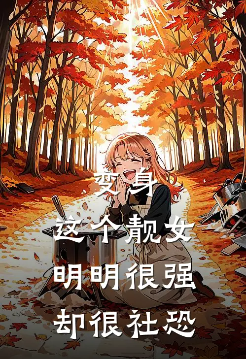 变身：这个靓女明明很强却很社恐(苏瑾孙燕)最新好看小说_最新章节列表变身：这个靓女明明很强却很社恐(苏瑾孙燕)