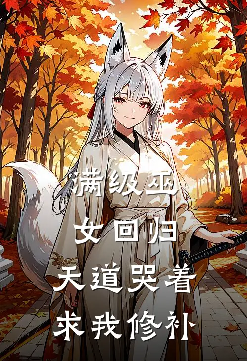 满级巫女回归，天道哭着求我修补全文免费阅读无弹窗大结局_满级巫女回归，天道哭着求我修补（巫姜林语晨）小说免费阅读大结局