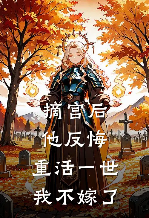 摘宫后他反悔，重活一世我不嫁了