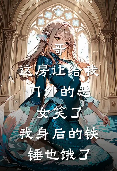 哥，这房让给我，门外的恶女笑了，我身后的铁锤也饿了(李诚赵燕)完结版免费阅读_哥，这房让给我，门外的恶女笑了，我身后的铁锤也饿了全文免费阅读