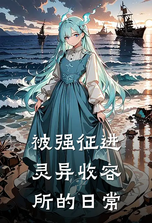 被强征进灵异收容所的日常(宋命凯凯)最热门小说_全本完结小说被强征进灵异收容所的日常(宋命凯凯)