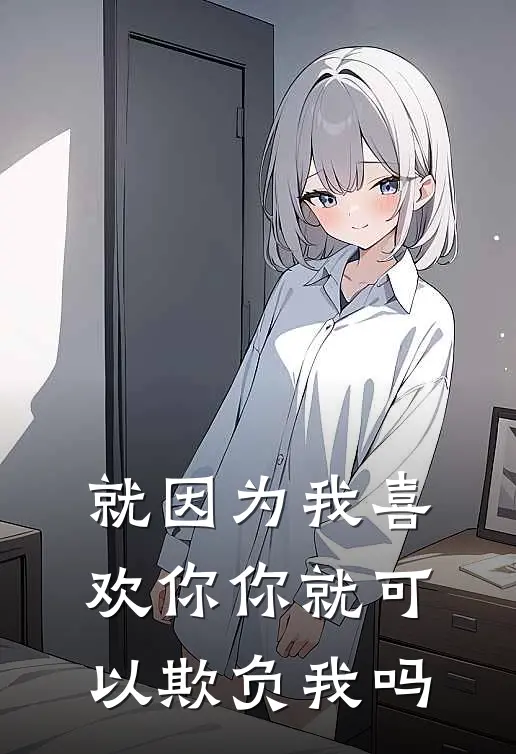 就因为我喜欢你你就可以欺负我吗