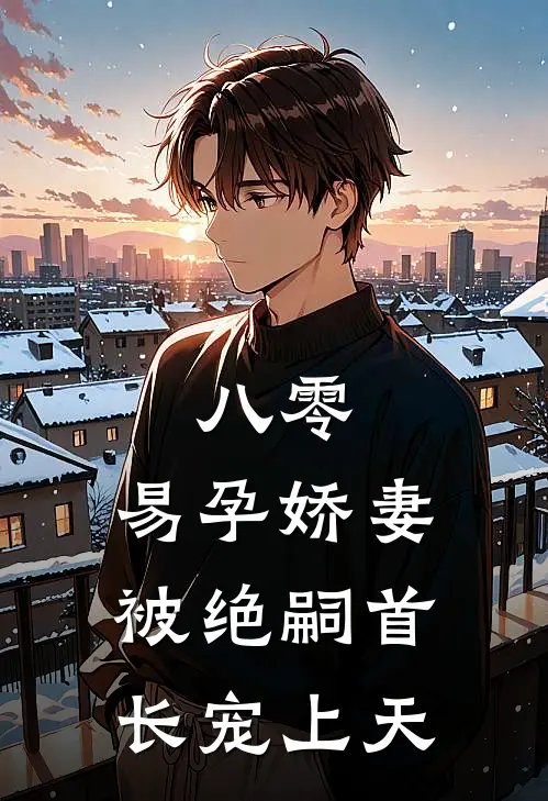 八零，易孕娇妻被绝嗣首长宠上天(林月清李明曜)完本小说_免费阅读无弹窗八零，易孕娇妻被绝嗣首长宠上天林月清李明曜